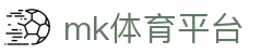 MK体育官方网站 - 最新体育头条+全球赛事直播站